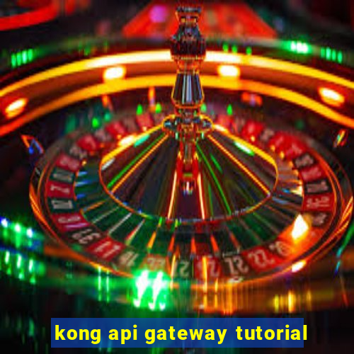 kong api gateway tutorial